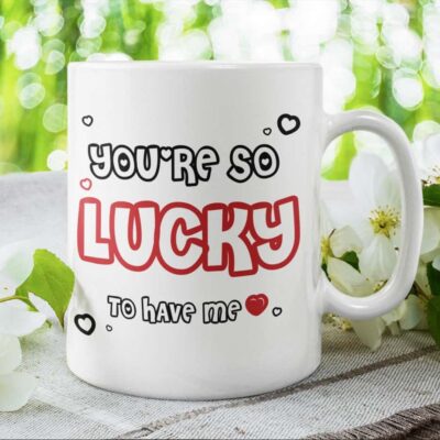 You Are So Lucky To Have Me Special Mug