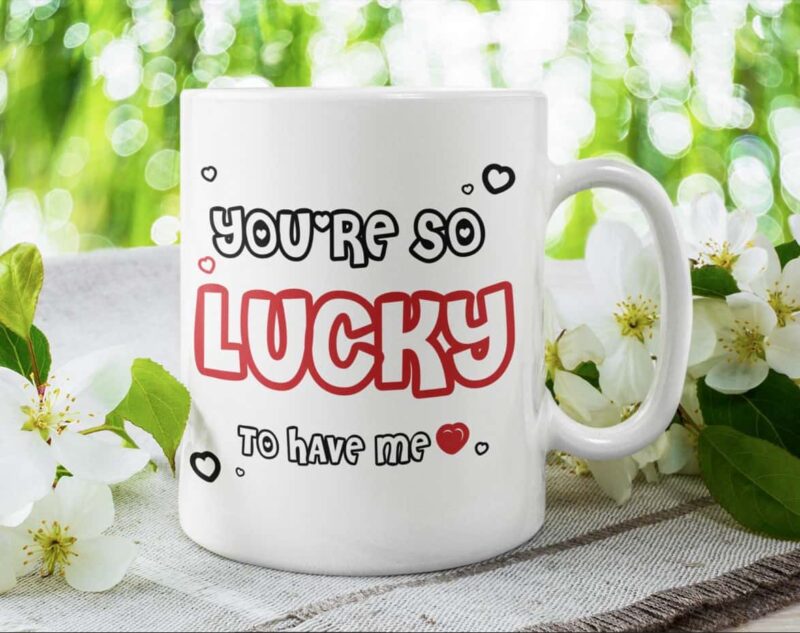 You Are So Lucky To Have Me Special Mug