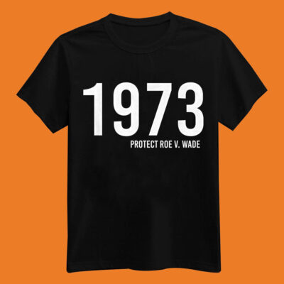 1973 Protect Roe V Wade Shirt 1973 Shirt Feminist Shirt