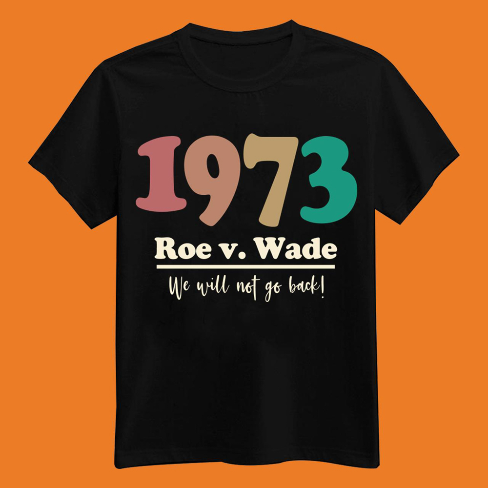 1973 Roe v Wade - We Will Not Go Back T-Shirt