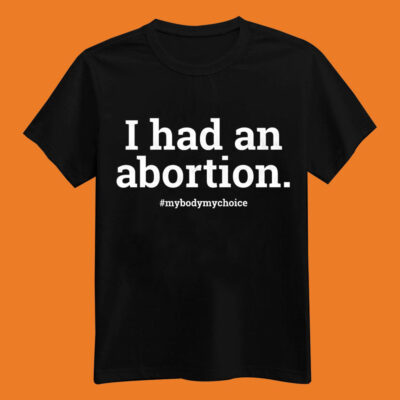 I Had An Abortion T-Shirt My Body My Choice Shirt