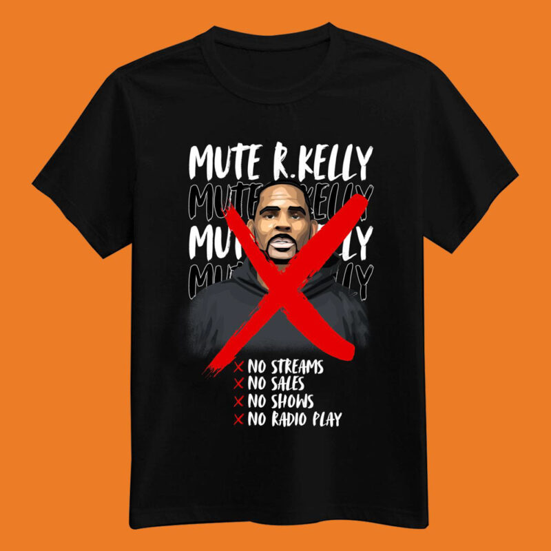 Mute R. Kelly No Streams No Sales No Shows No Radio Play Shirt