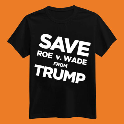 Save Roe vs Wade From Trump T-Shirt