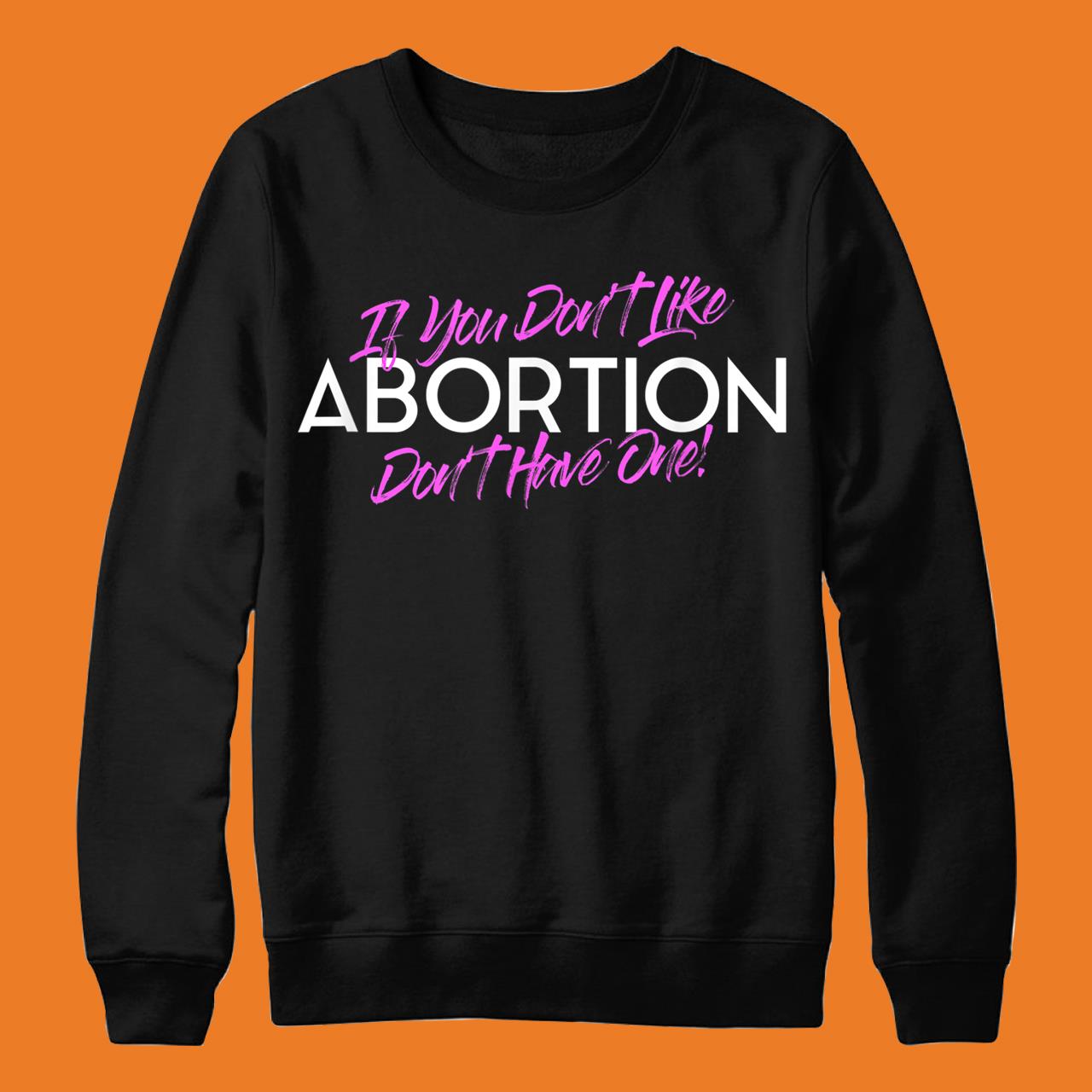 If You Don’t Like Abortion Don’t Have One – Pro Choice T-Shirt