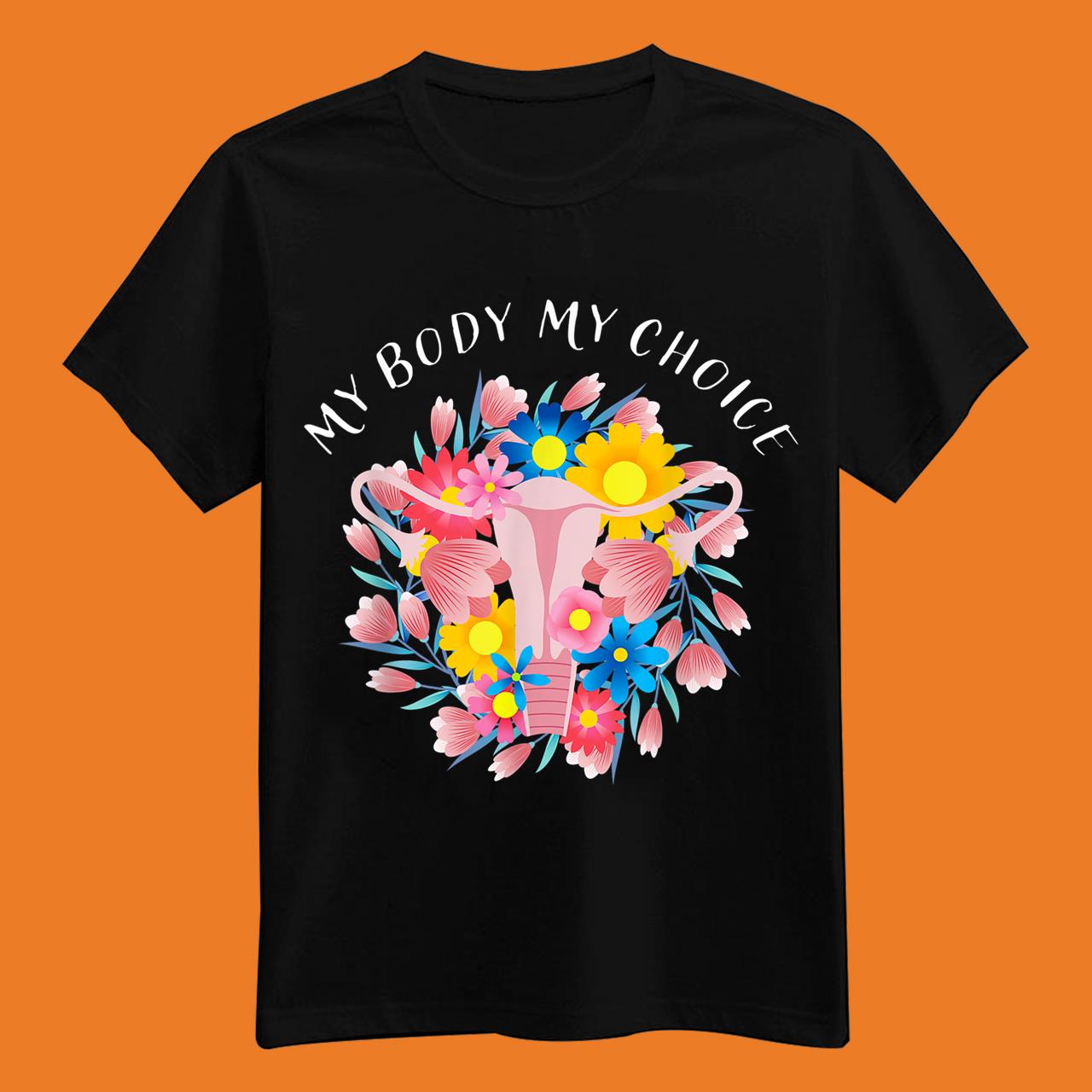 My Body My Choice Pro Choice Feminist Abortion Rights T-Shirt