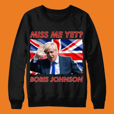 Boris Johnson Miss Me Yet Sweatshirt