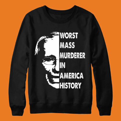 Fauci Worst Mass Murderer In America History Sweatshirt