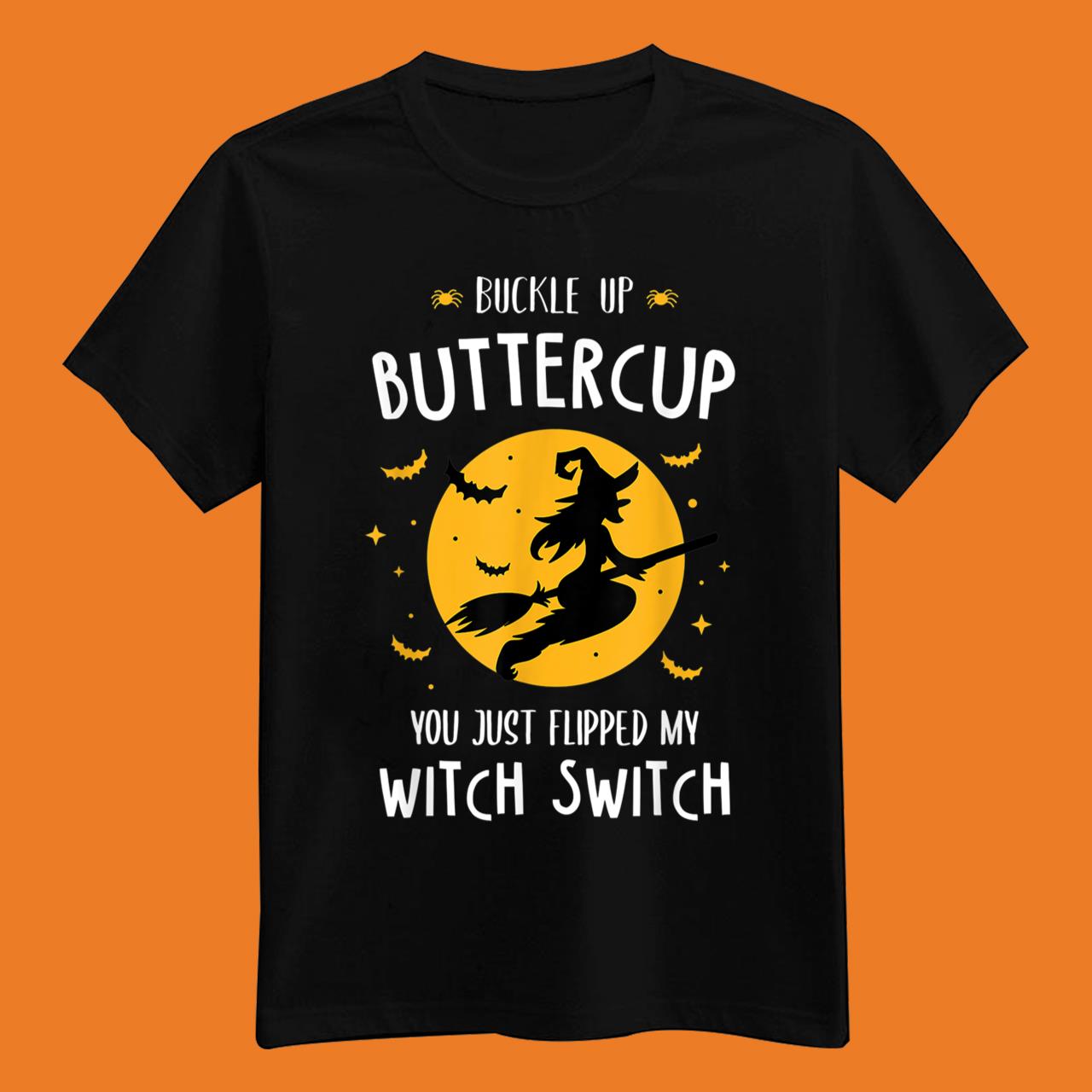 Buckle Up Buttercup You Just Flipped My Witch Switch Halloween T-Shirt