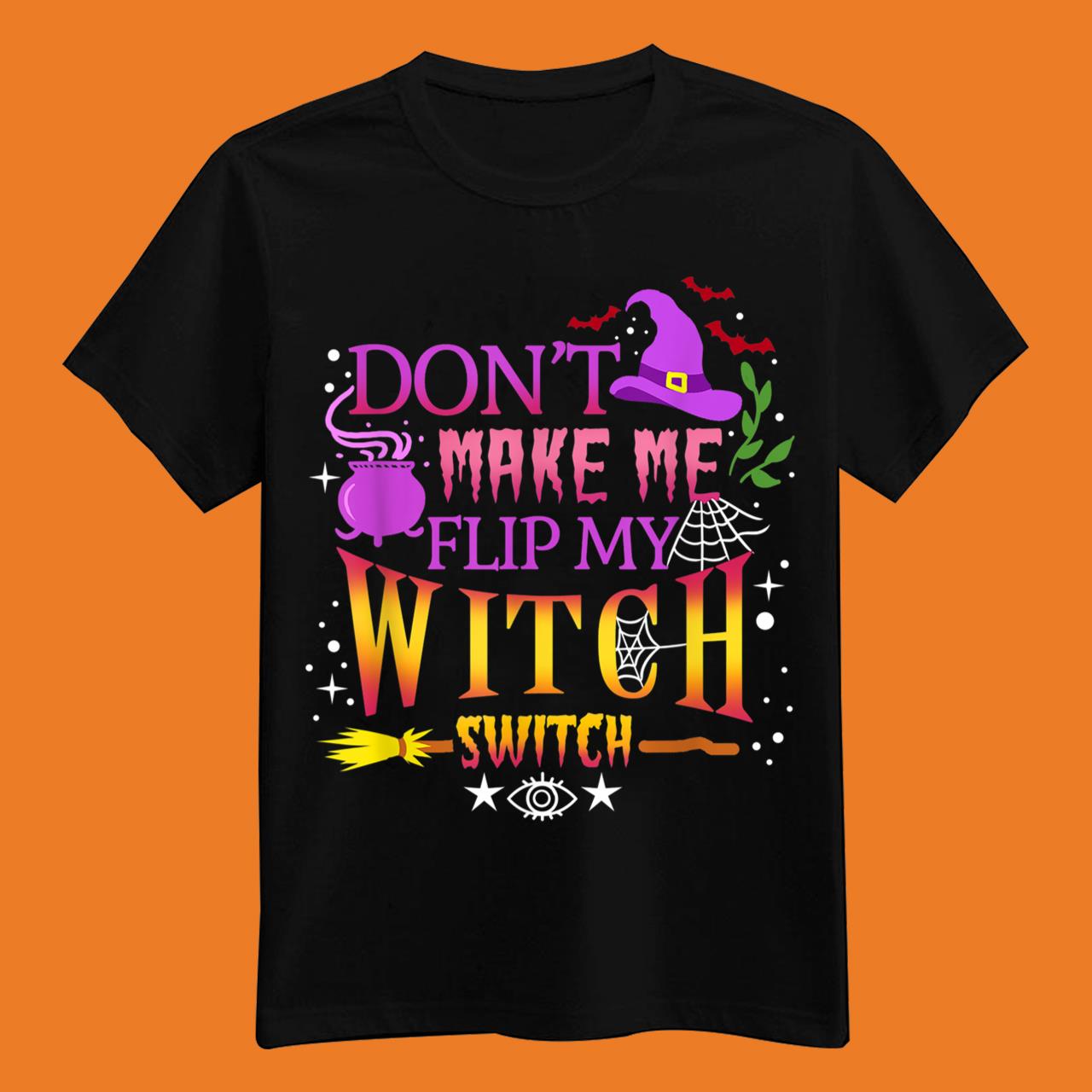 Don’t Make Me Flip My Witch Switch Halloween T-Shirt