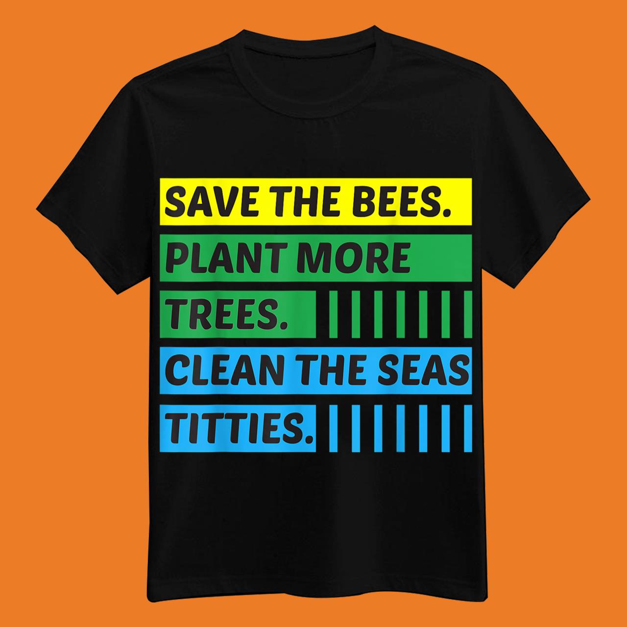 Funny Save The Bees Plant More Trees Clean The Seas Titties T-Shirt