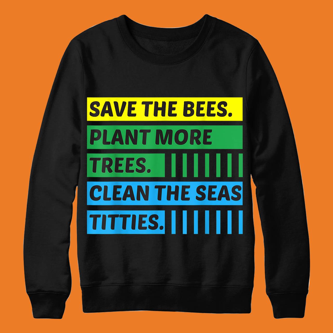 Funny Save The Bees Plant More Trees Clean The Seas Titties T-Shirt