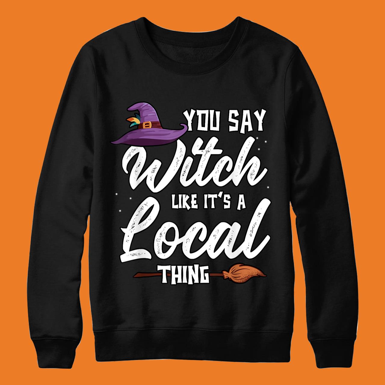 Funny You Say Witch Like It’s A Local Thing Halloween Outfit T-Shirt