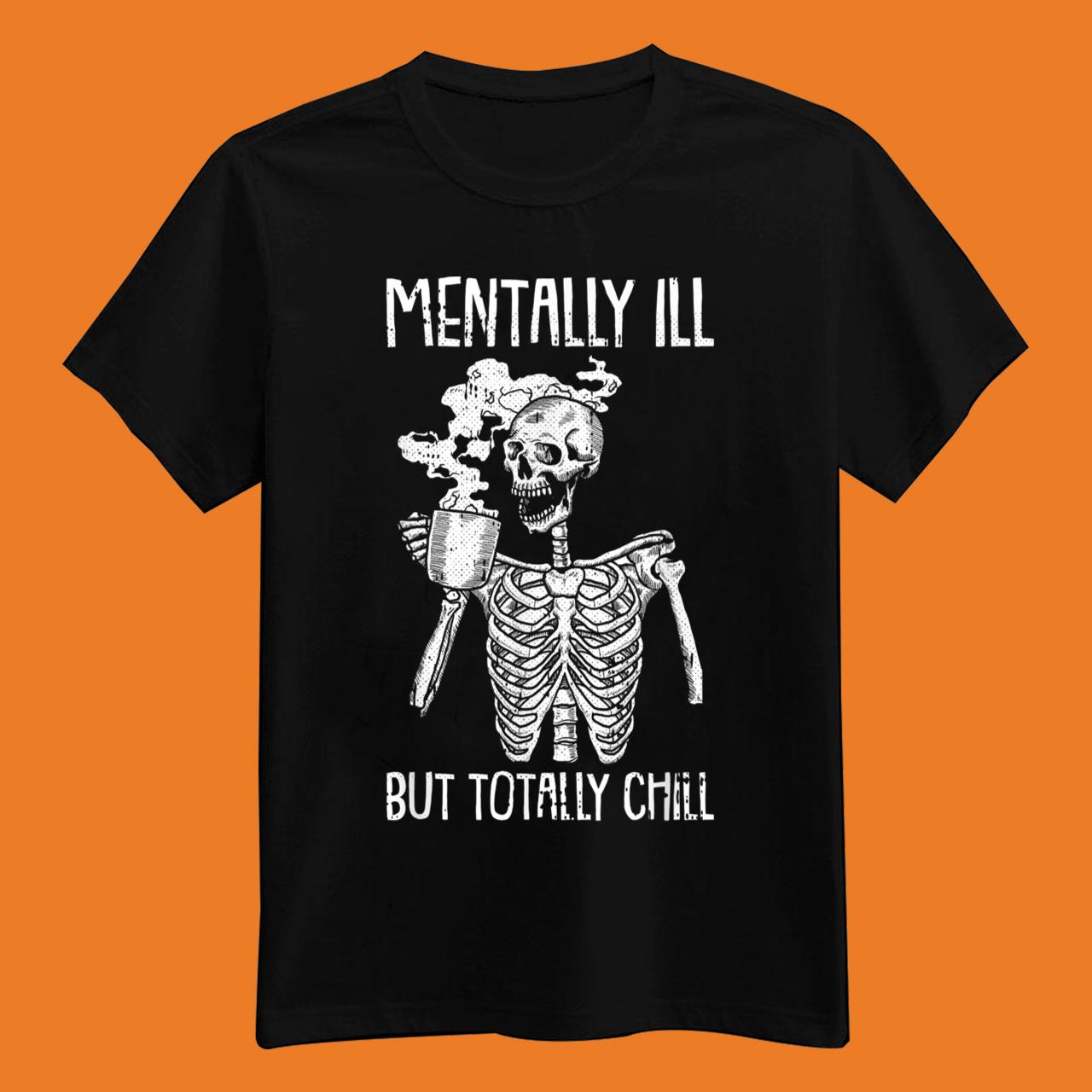 Mentally Ill But Totally Chill Halloween Costume Skeleton T-Shirt