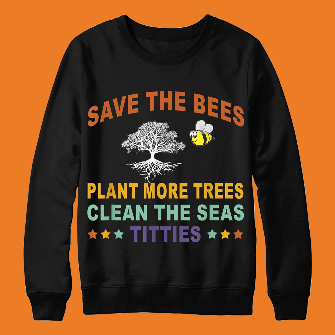 Save The Bees Plant More Trees Clean The Seas Titties T-Shirt