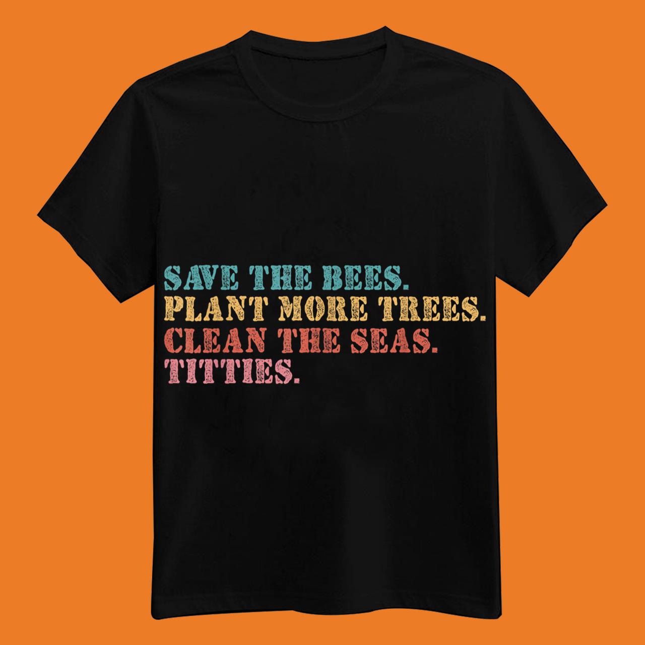 Save The Bees Plant More Trees Clean The Seas Titties Vintage T-Shirt