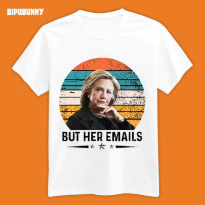 But Her Emails Of Hillary Clinton Shirt
