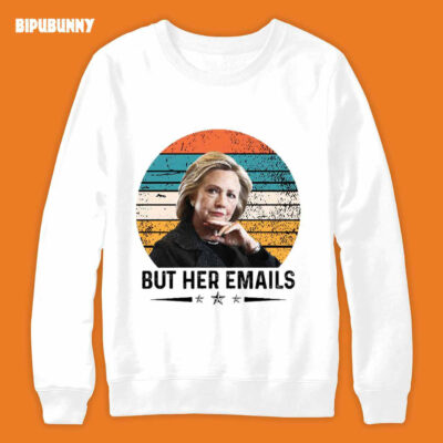 But Her Emails Of Hillary Clinton Sweatshirt