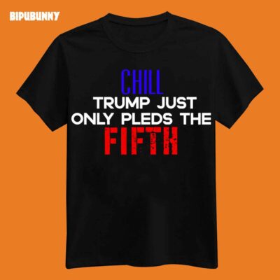 Fifth Amendment Shirt Chill Trump Just Only Pleds The Fifth