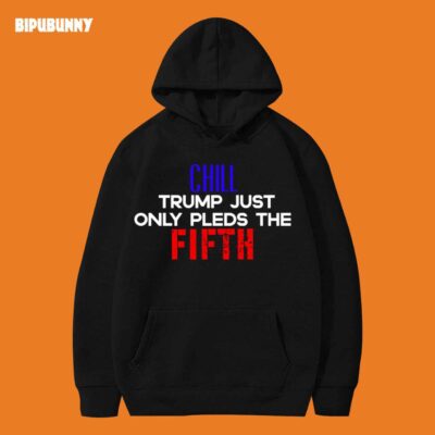 Fifth Amendment Hoodie Chill Trump Just Only Pleds The Fifth