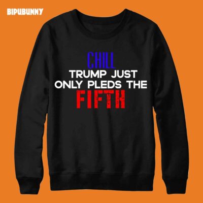 Fifth Amendment Sweatshirt Chill Trump Just Only Pleds The Fifth