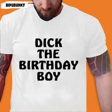 Dick The Birthday Boy T-shirt Meme Best Birthday Ever Rick Evans