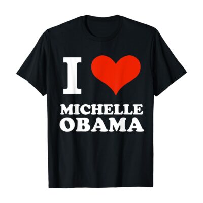 I Love Heart Michelle Obama First Lady President T Shirt