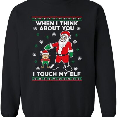 When I Think About You I Touch My Elf Awesome Ugly Christmas Sweater Xmas- Best Christmas Gifts 2023