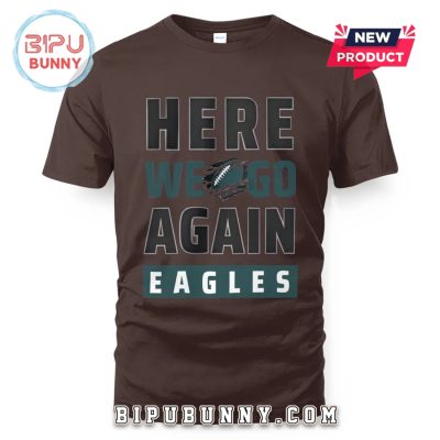 Here We Go Again Eagles T-Shirt