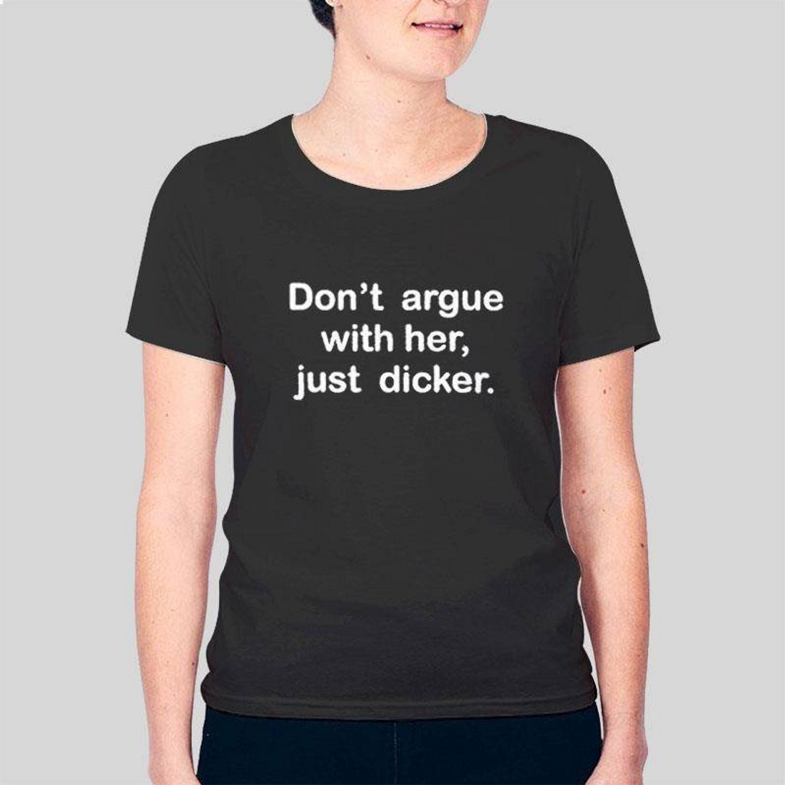 Don’t Argue With Her Just Dicker T-Shirt Don’t Argue With Her Just Dicker T-Shirt