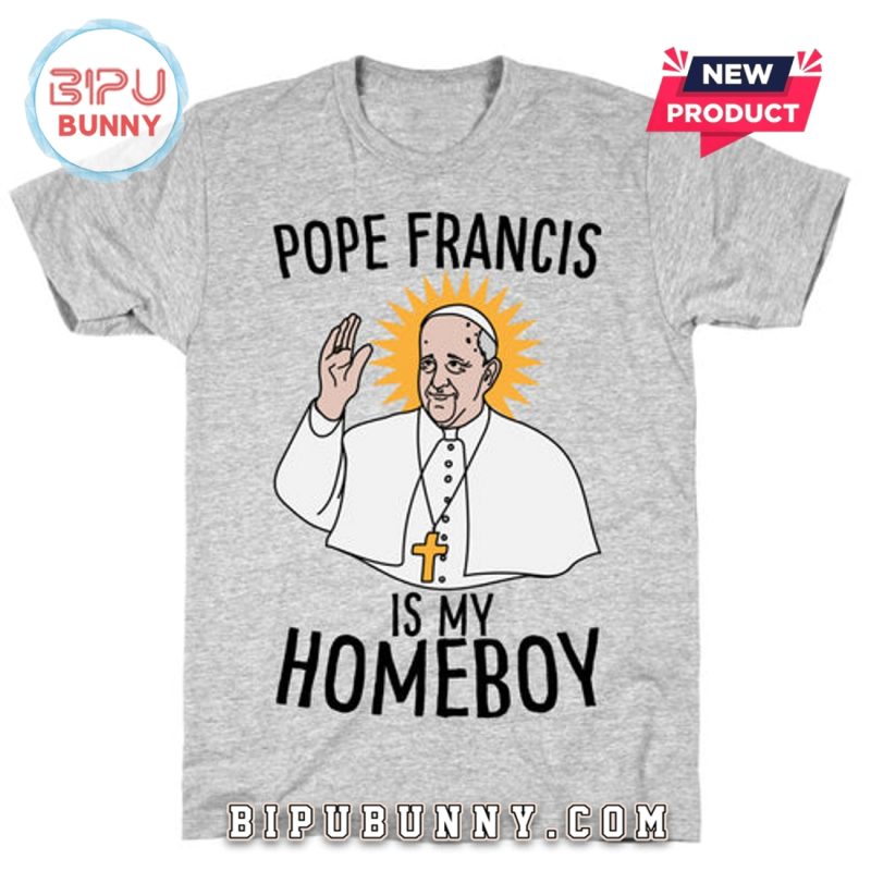 Pope Francis Is My Homeboy T-Shirt