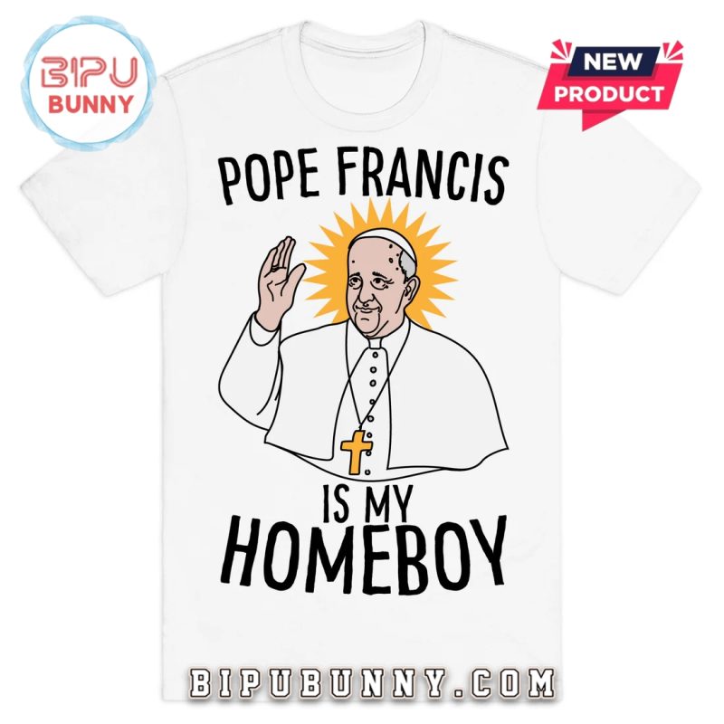 Pope Francis Is My Homeboy T-Shirt