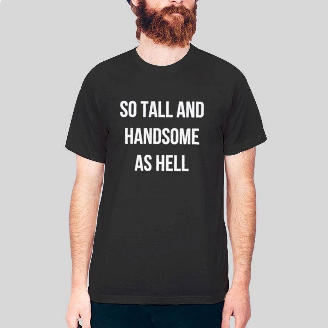 So Tall And Handsome As Hell Boyfriend T-Shirt So Tall And Handsome As Hell Boyfriend T-Shirt