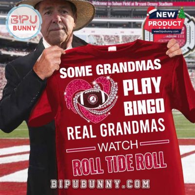 Some Grandmas Play Bingo Real Grandmas Watch Roll Tide Roll T-Shirt
