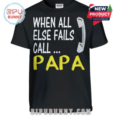 When All Else Fails Call Papa Tee T-Shirt