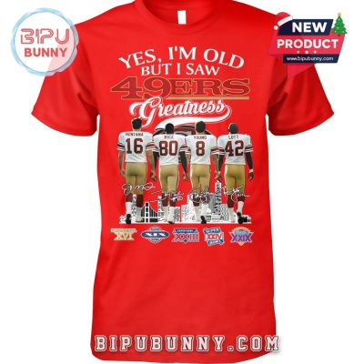 Yes, I’m Old But I Saw 49ers Greatness T-Shirt