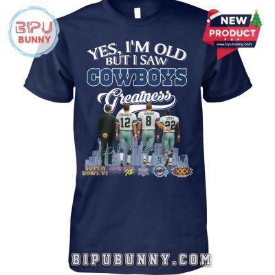Yes, I’m Old But I Saw Cowboys Greatness T-Shirt